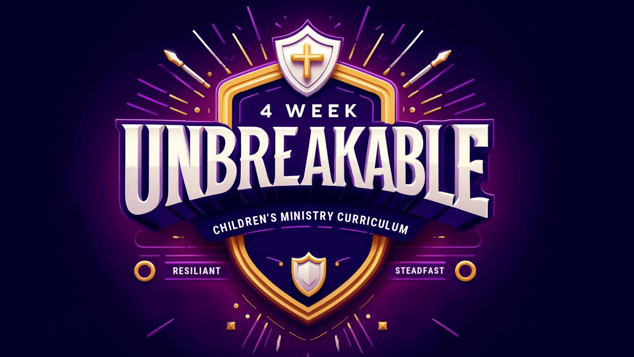 Unbreakable: 4-Week Children’s Ministry Curriculum on Christian Character for Kids