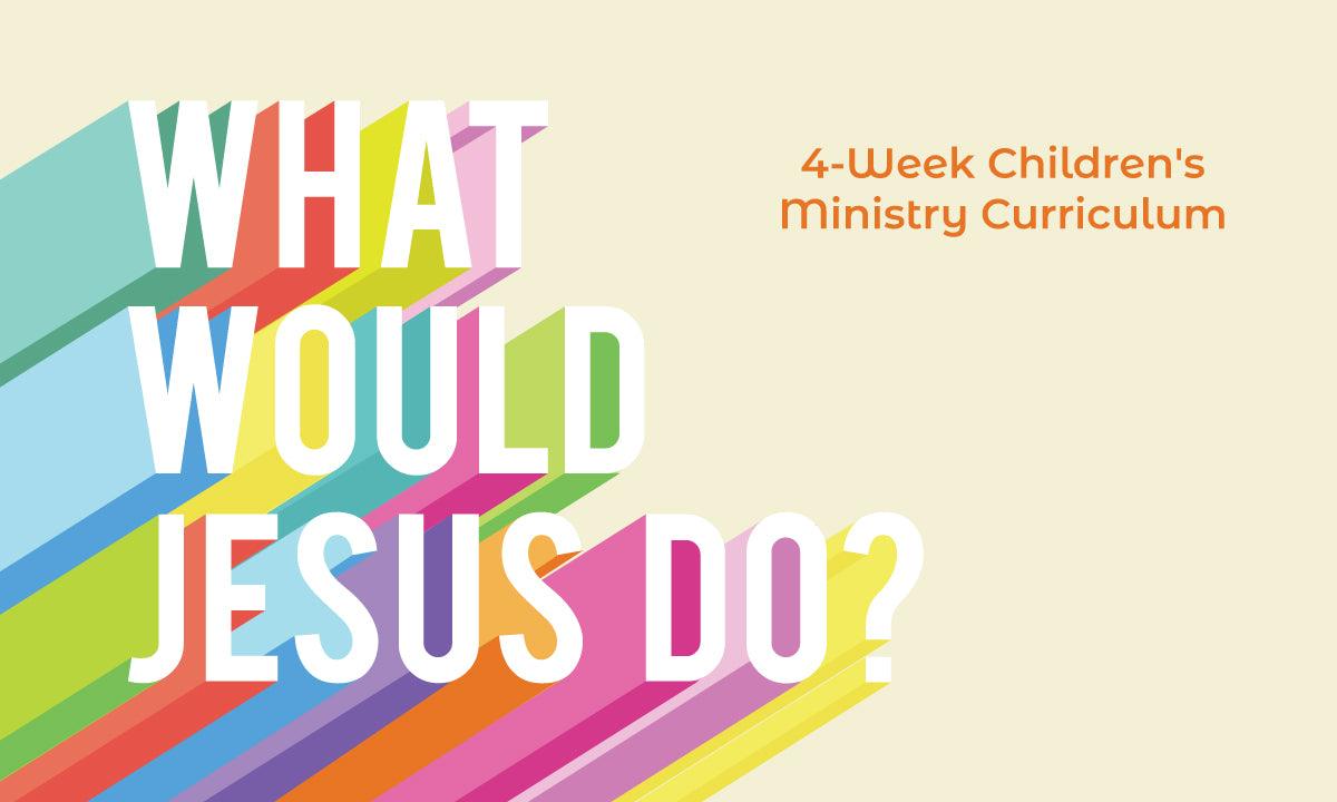 What Would Jesus Do? 4-Week Children’s Ministry Curriculum - Sunday School Store 